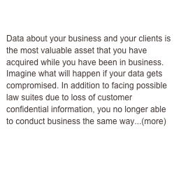 IT Services

Data about your business and your clients is the most valuable asset that you have acquired while you have been in business. Imagine what will happen if your data gets compromised. In addition to facing possible law suites due to loss of customer confidential information, you no longer able to conduct business the same way...(more)